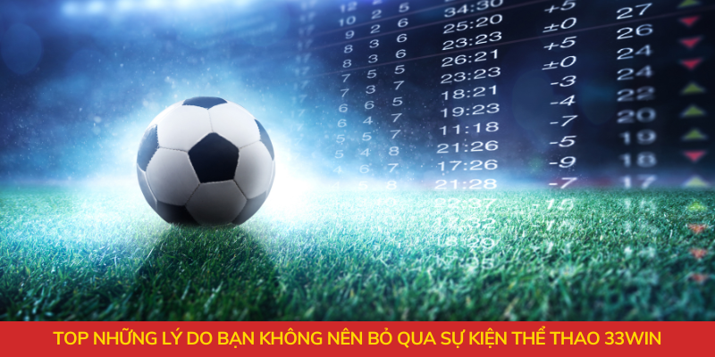 Top những lý do bạn không nên bỏ qua sự kiện thể thao 33WIN