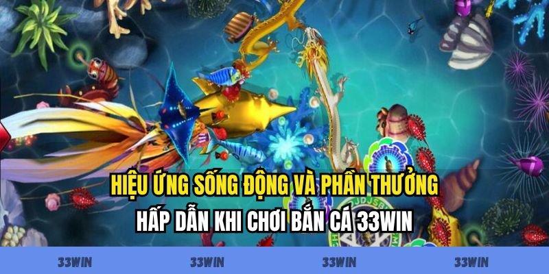 Bắn cá 33win có hình ảnh bắt mắt, dễ chơi dễ thắng