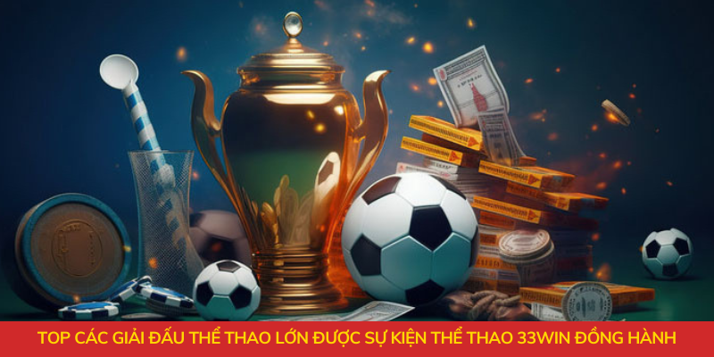Top các giải đấu thể thao lớn được sự kiện thể thao 33WIN đồng hành